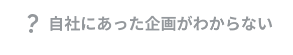 自社にあった企画がわからない